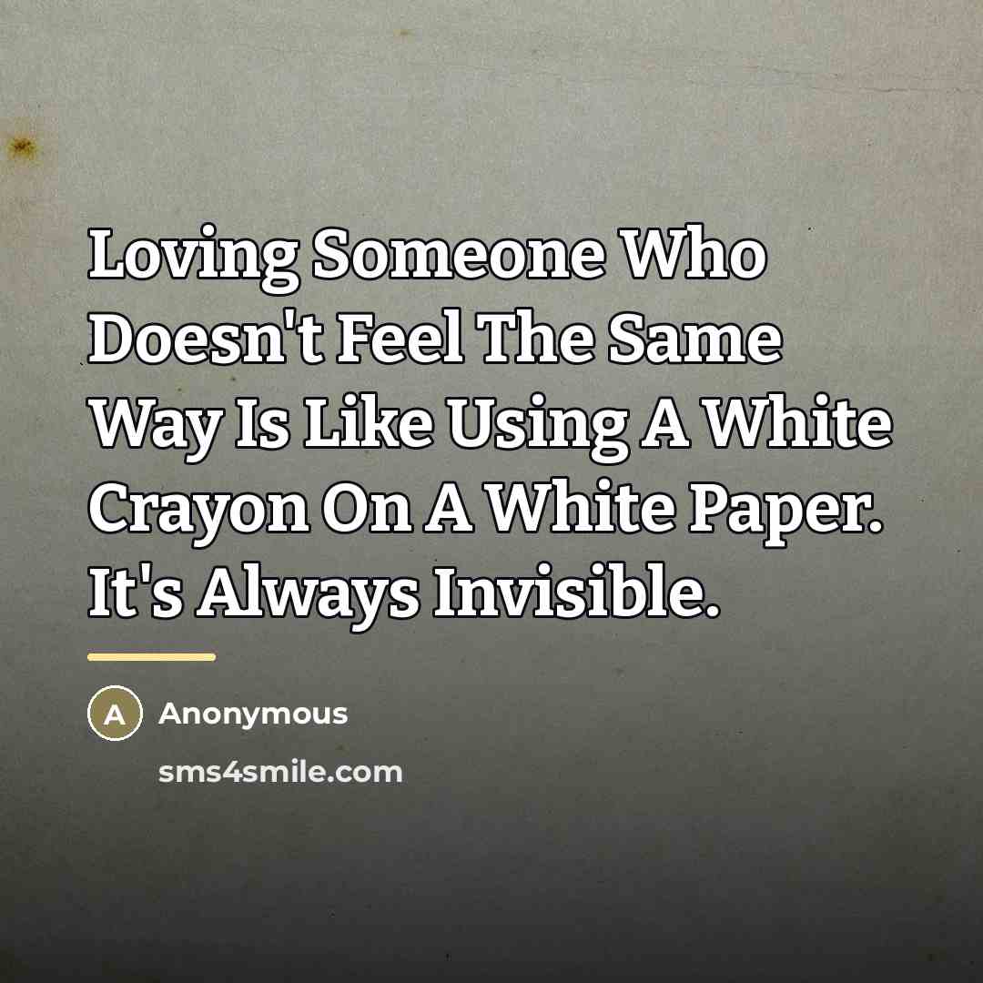 “Loving Someone Who Doesn't Feel The Same Way Is Like…” quote by Anonymous