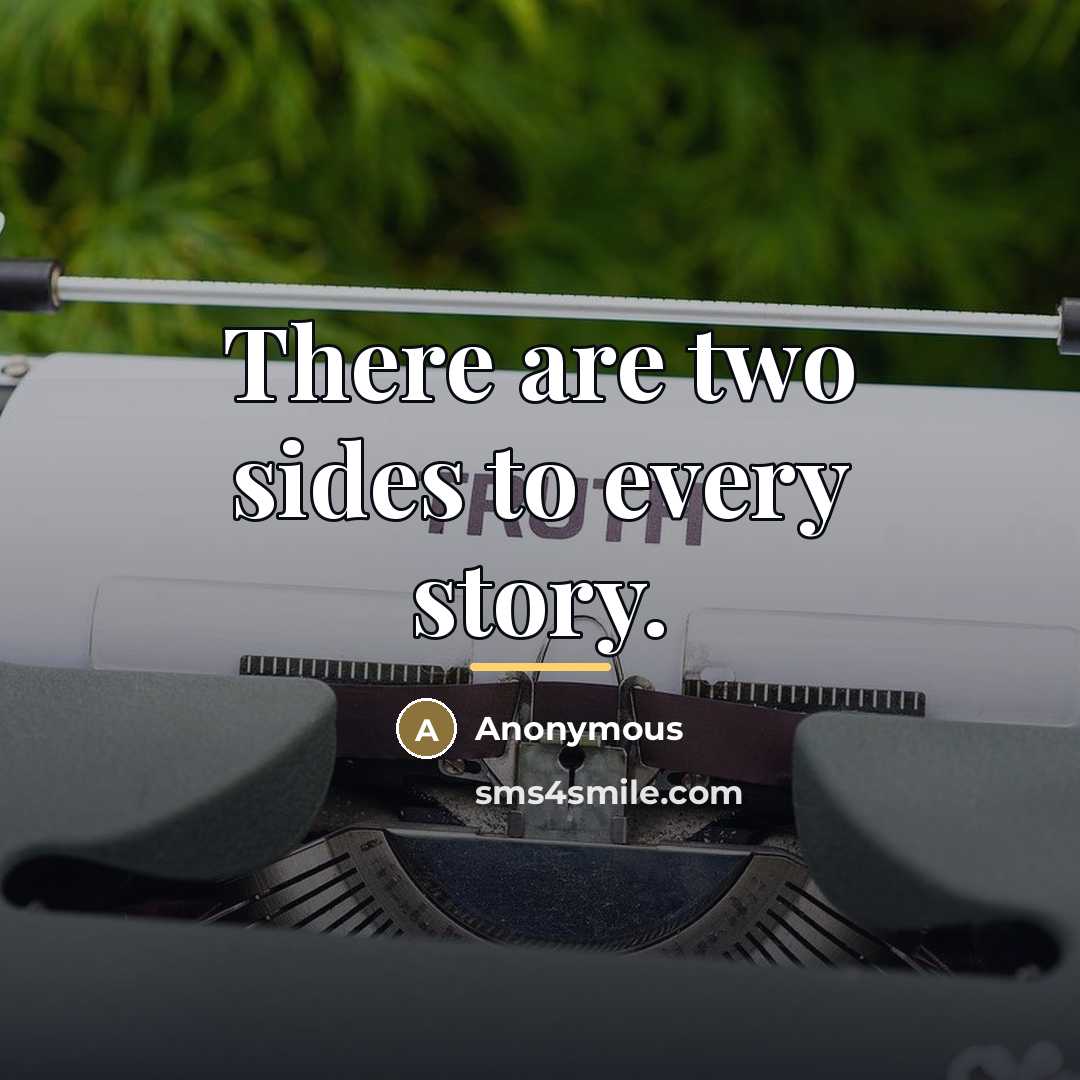 “There are two sides to every story.…” quote by Anonymous