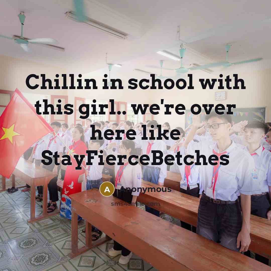 “Chillin in school with this girl.. we're over here like StayFierceBetches” quote by Anonymous