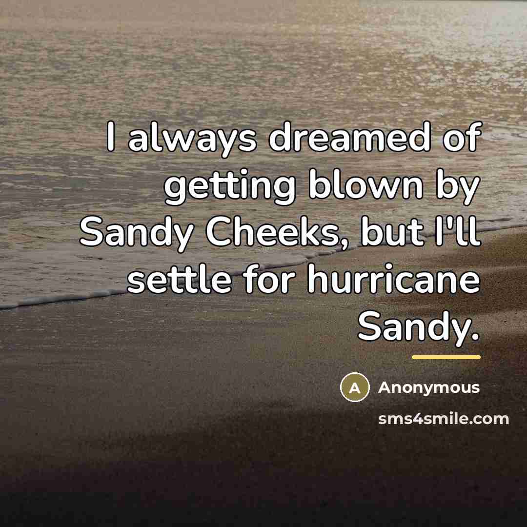 “I always dreamed of getting blown by Sandy Cheeks, but…” quote by Anonymous