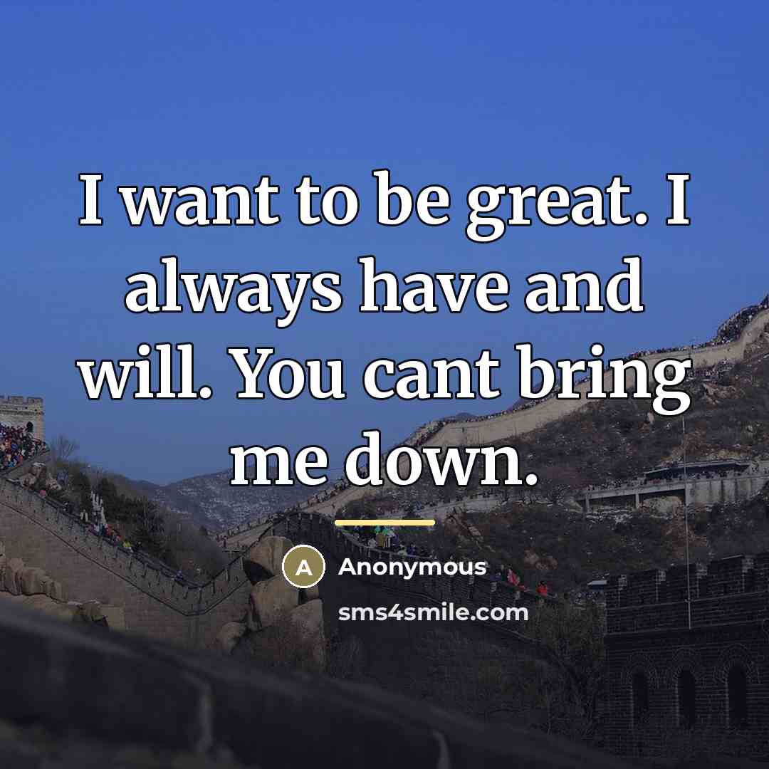 “I want to be great. I always have and will.…” quote by Anonymous