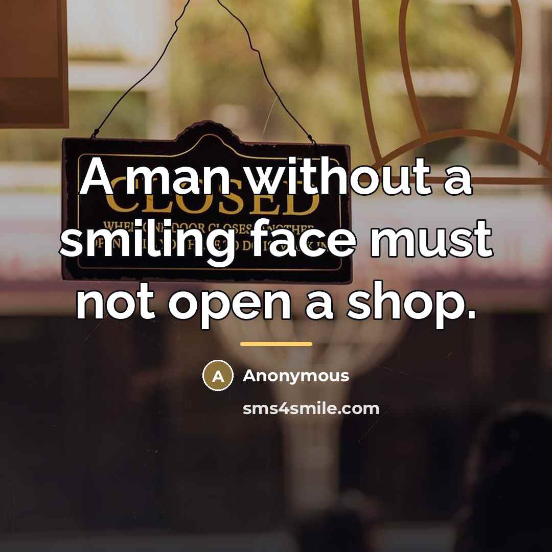 “A man without a smiling face must not open a…” quote by Anonymous