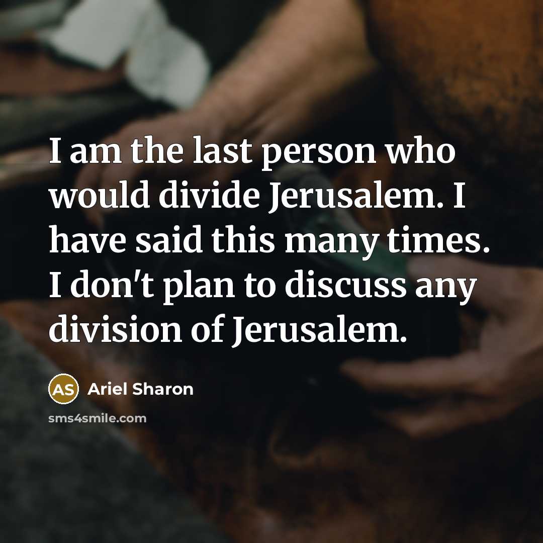 “I am the last person who would divide Jerusalem. I…” quote by Ariel Sharon