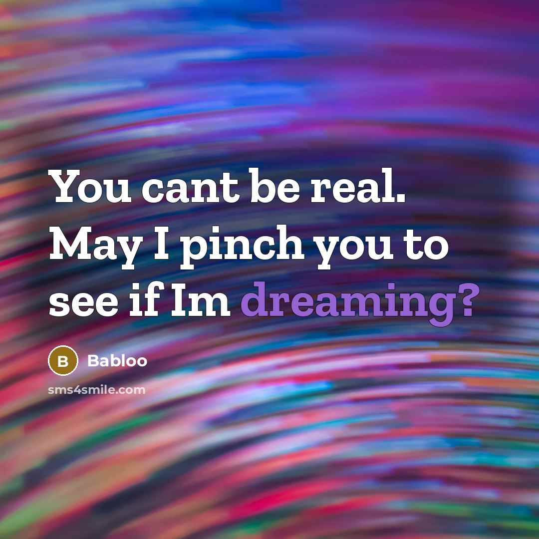 “You cant be real. May I pinch you to see…” quote by Babloo