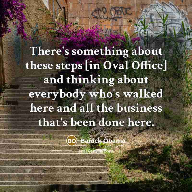 “There's something about these steps [in Oval Office] and thinking…” quote by Barack Obama