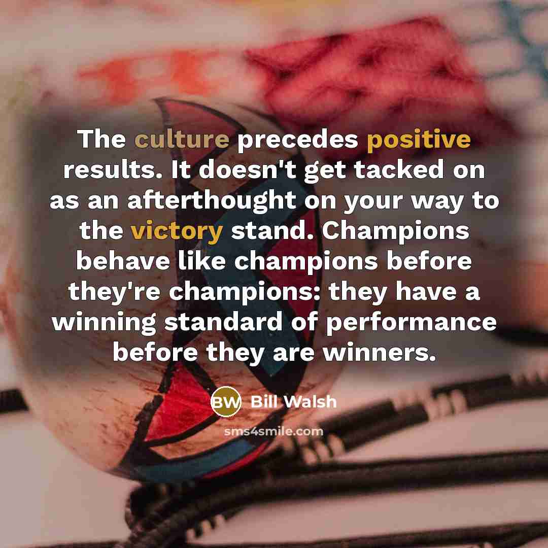“The culture precedes positive results. It doesn't get tacked on…” quote by Bill Walsh