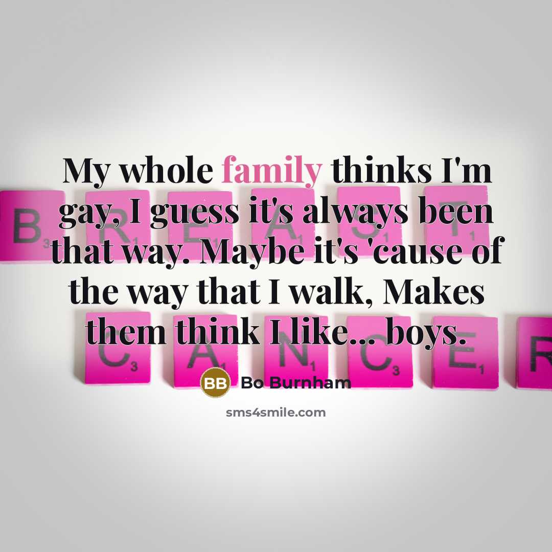 “My whole family thinks I'm gay, I guess it's always…” quote by Bo Burnham