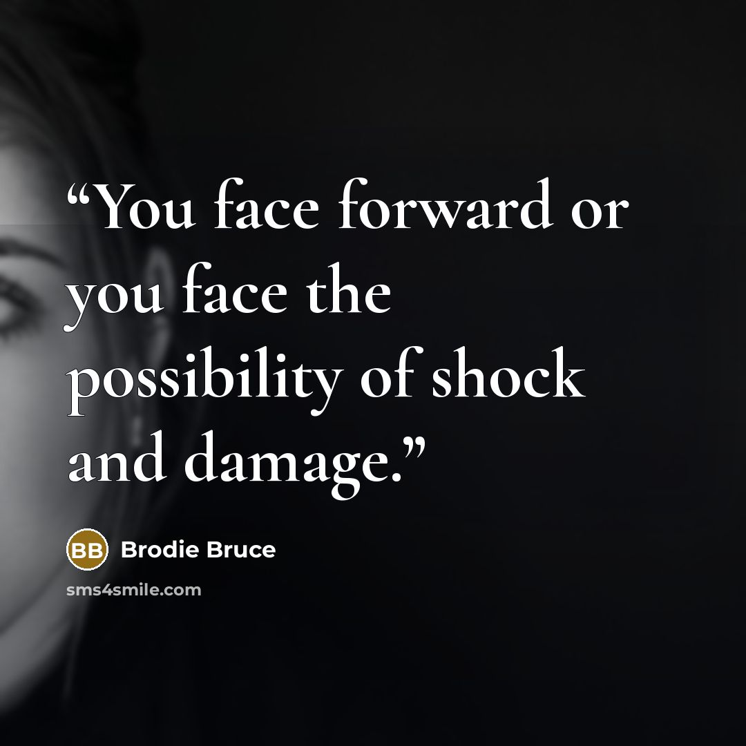 “You face forward or you face the possibility of shock and damage.” quote by Brodie Bruce