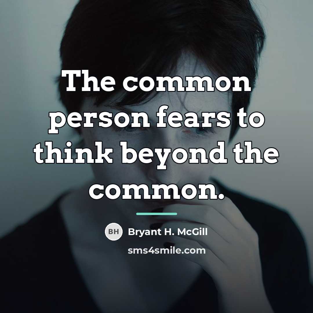 “The common person fears to think beyond the common.…” quote by Bryant H. McGill