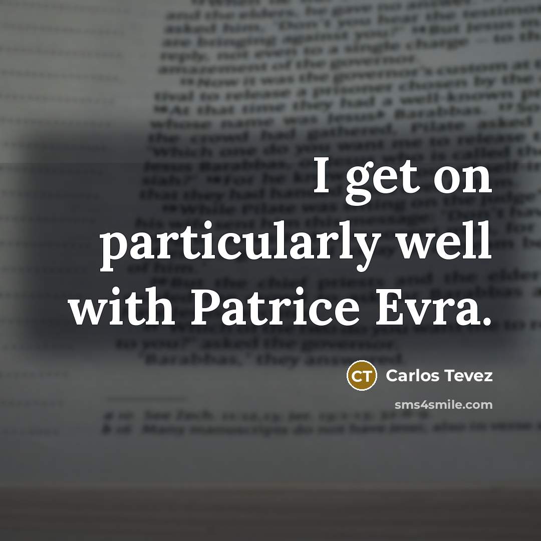 “I get on particularly well with Patrice Evra.…” quote by Carlos Tevez