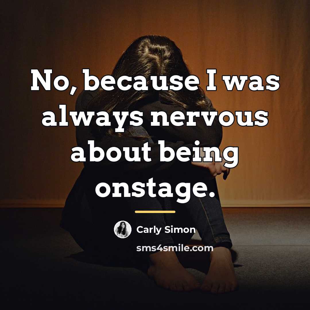 “No, because I was always nervous about being onstage.…” quote by Carly Simon