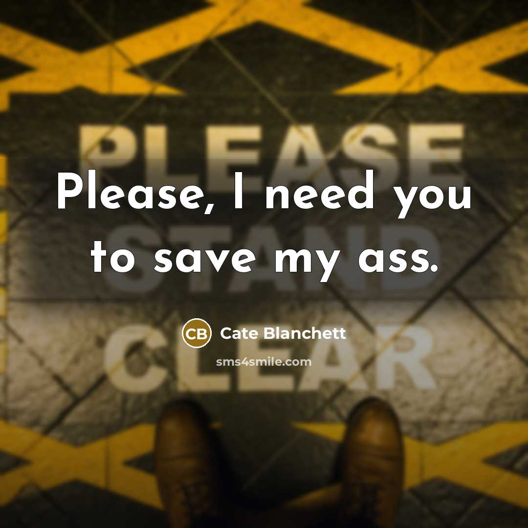 “Please, I need you to save my ass.…” quote by Cate Blanchett