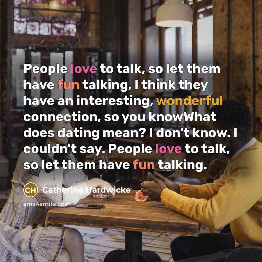 “People love to talk, so let them have fun talking,…” quote by Catherine Hardwicke
