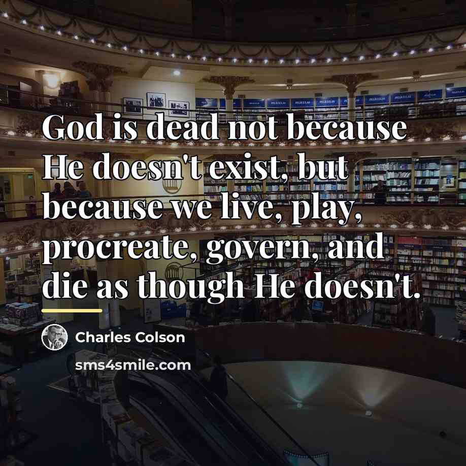 “God is dead not because He doesn't exist, but because…” quote by Charles Colson