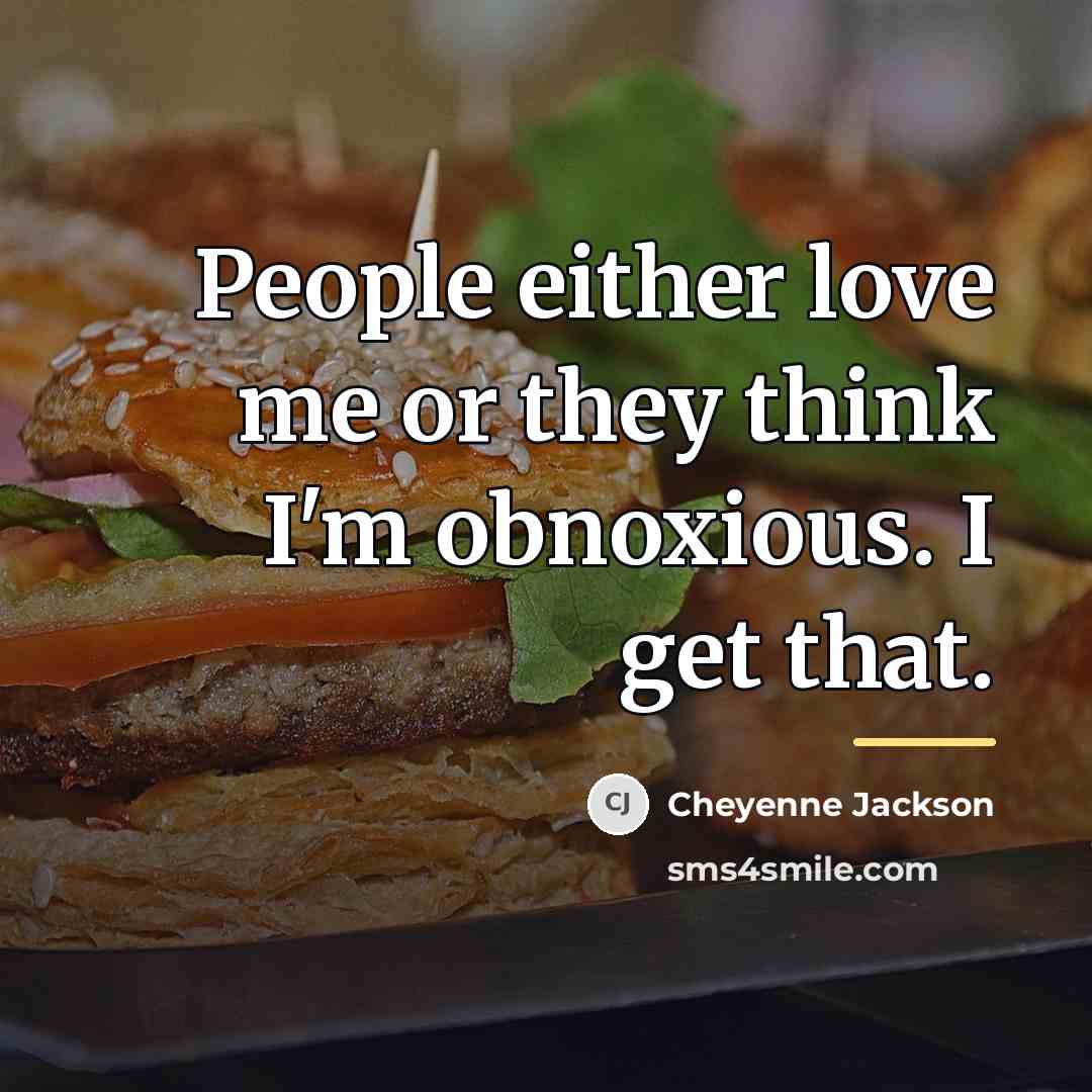 “People either love me or they think I'm obnoxious. I…” quote by Cheyenne Jackson