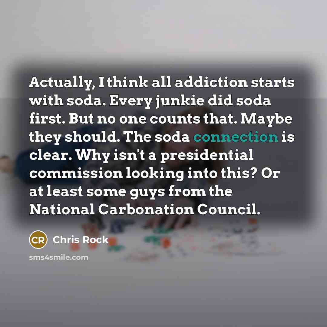 “Actually, I think all addiction starts with soda. Every junkie…” quote by Chris Rock