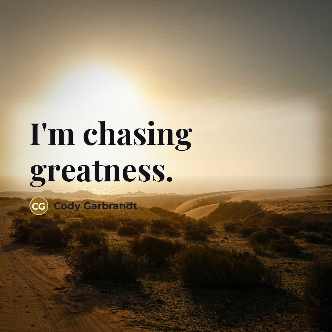 “I'm chasing greatness.…” quote by Cody Garbrandt