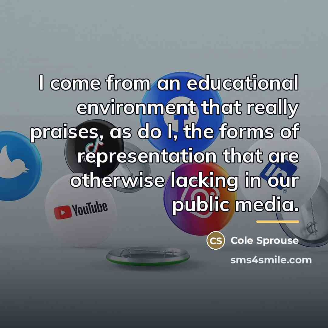 “I come from an educational environment that really praises, as…” quote by Cole Sprouse