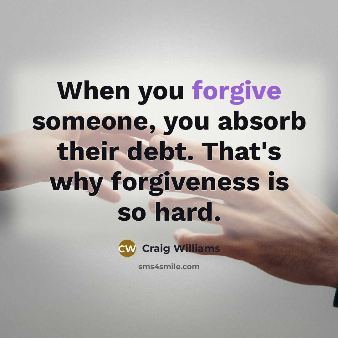 “When you forgive someone, you absorb their debt. That's why…” quote by Craig Williams