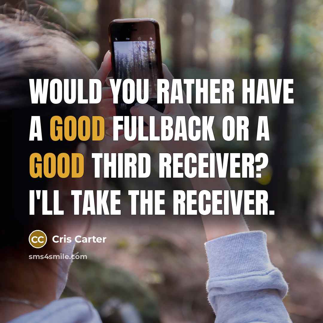 “Would you rather have a good fullback or a good third receiver? I'll take the receiver.” quote by Cris Carter