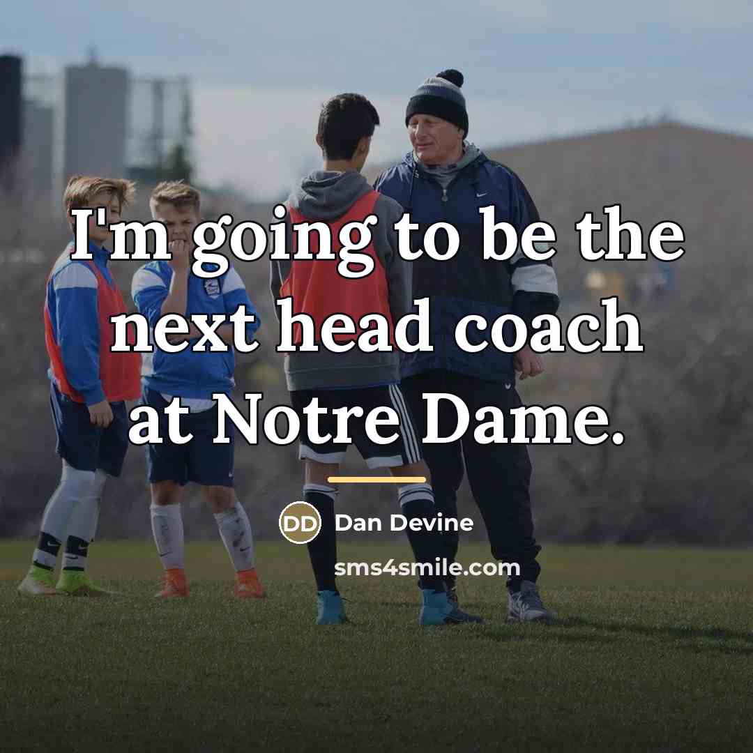 “I'm going to be the next head coach at Notre…” quote by Dan Devine