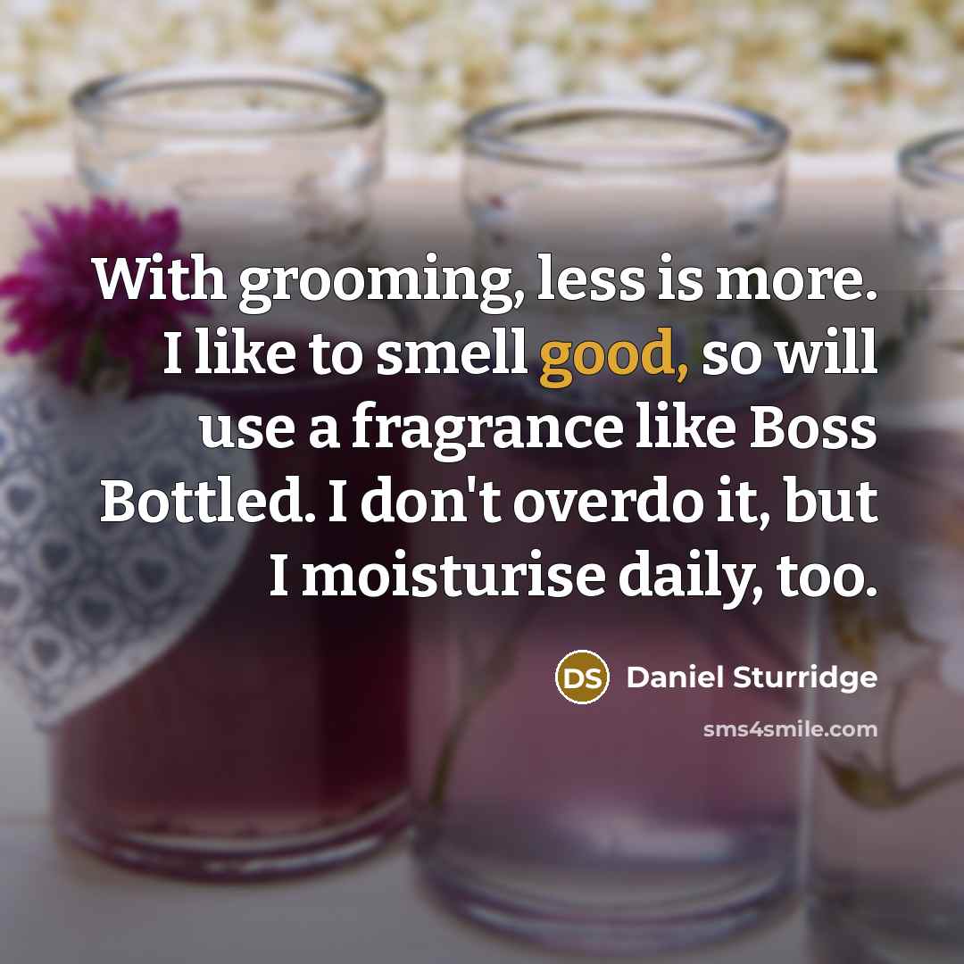 “With grooming, less is more. I like to smell good,…” quote by Daniel Sturridge