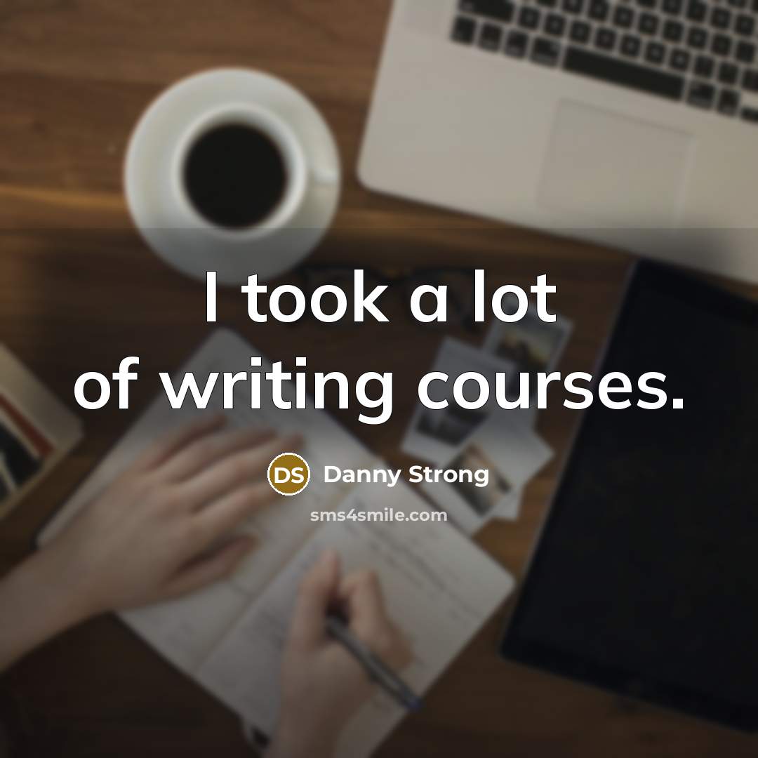 “I took a lot of writing courses.…” quote by Danny Strong