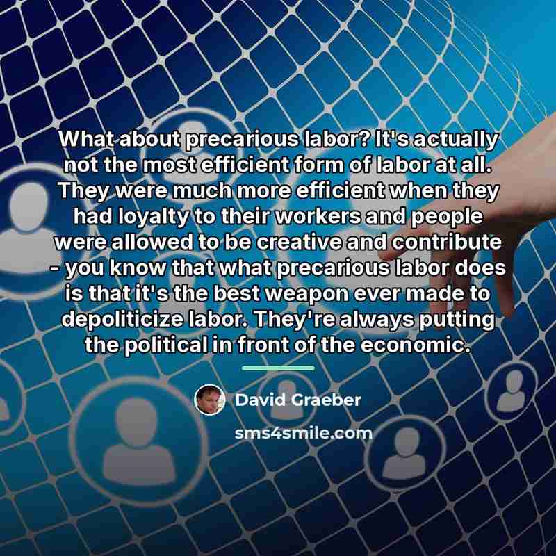 “What about precarious labor? It's actually not the most efficient…” quote by David Graeber