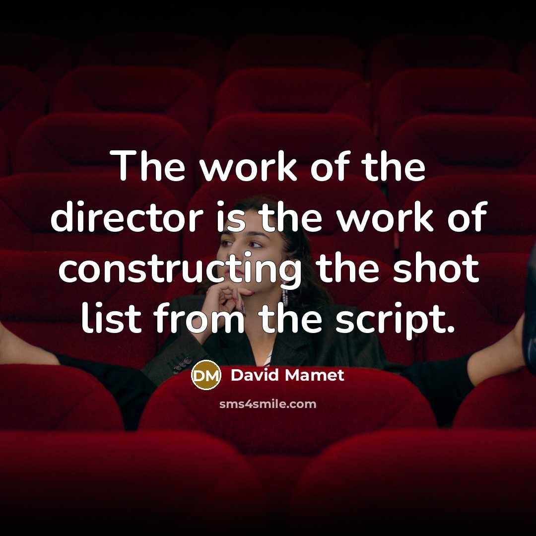 “The work of the director is the work of constructing…” quote by David Mamet