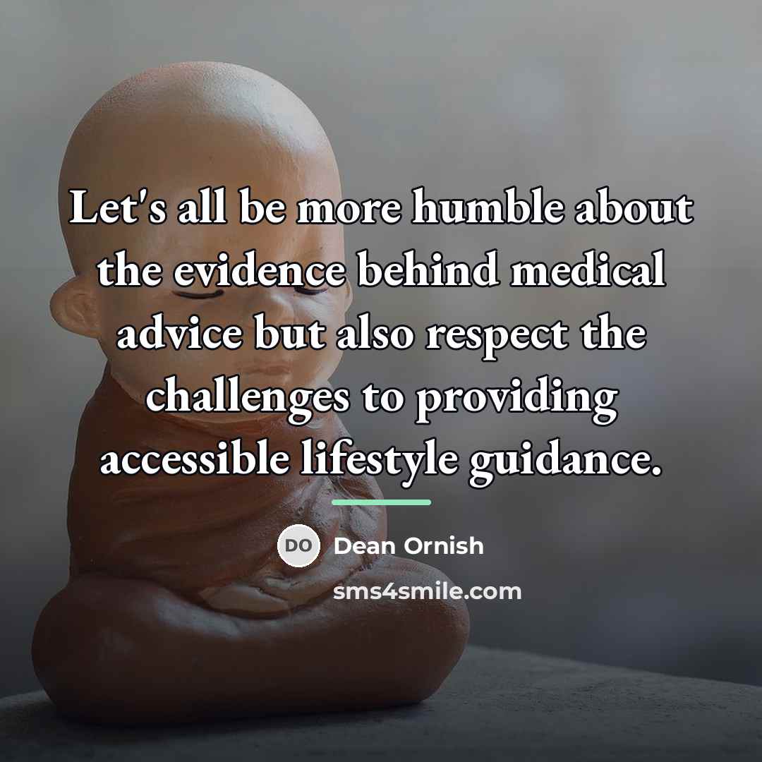 “Let's all be more humble about the evidence behind medical…” quote by Dean Ornish
