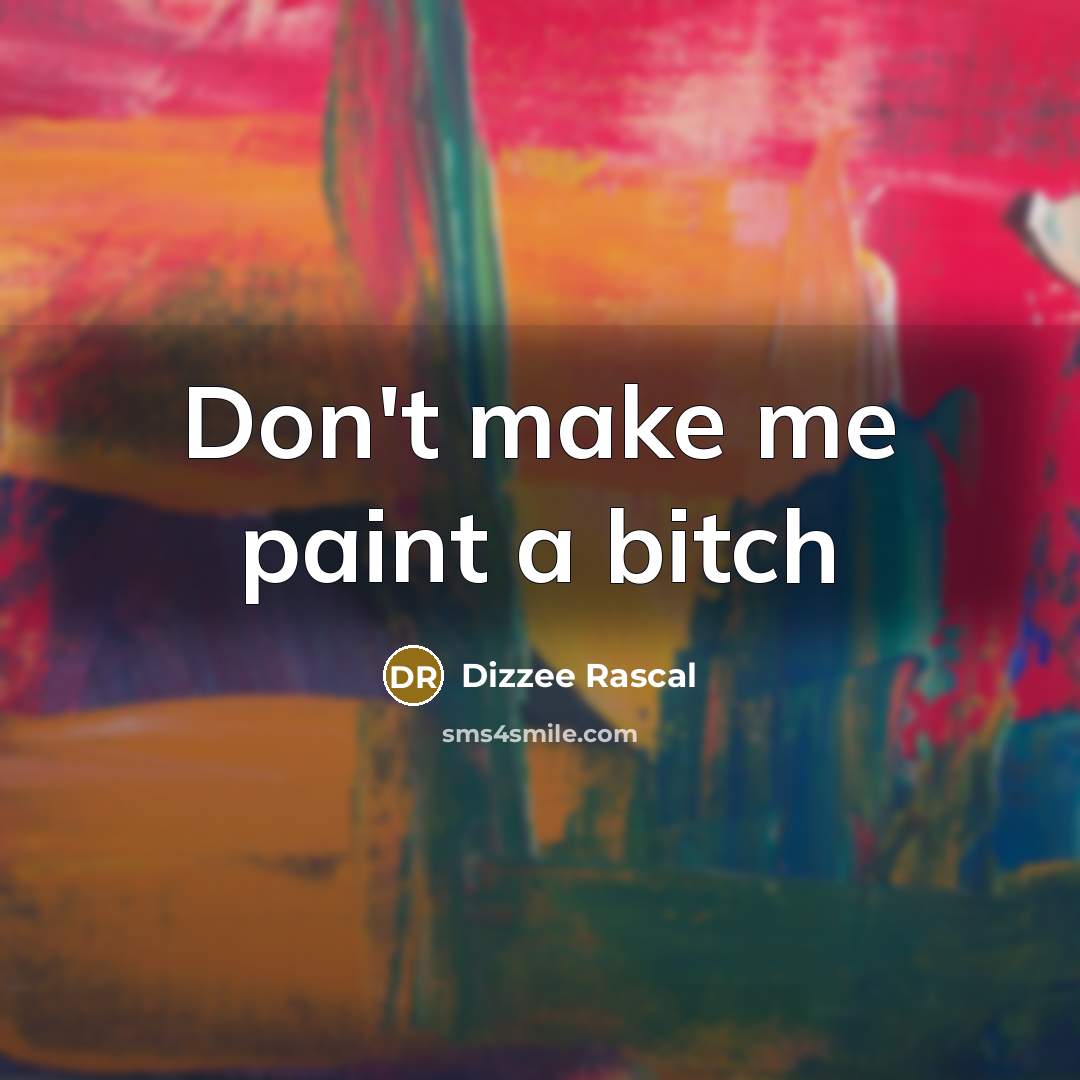 “Don't make me paint a bitch…” quote by Dizzee Rascal