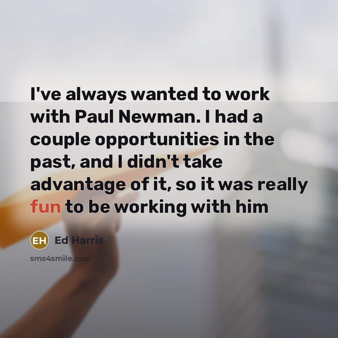 “I've always wanted to work with Paul Newman. I had…” quote by Ed Harris