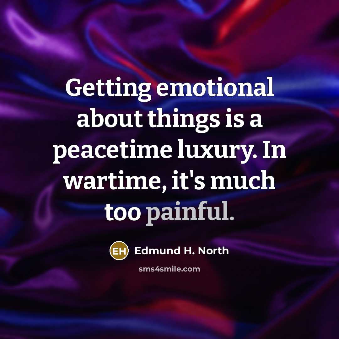 “Getting emotional about things is a peacetime luxury. In wartime,…” quote by Edmund H. North
