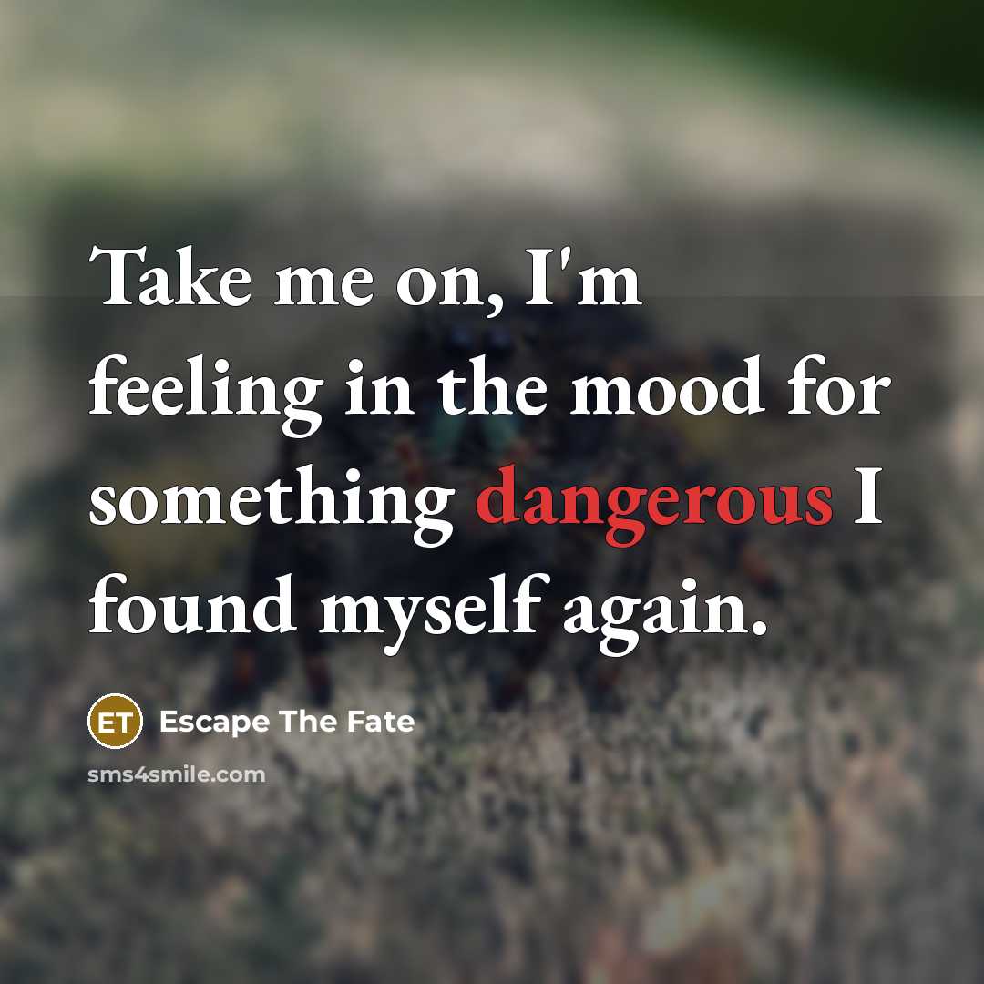 “Take me on, I'm feeling in the mood for something…” quote by Escape The Fate