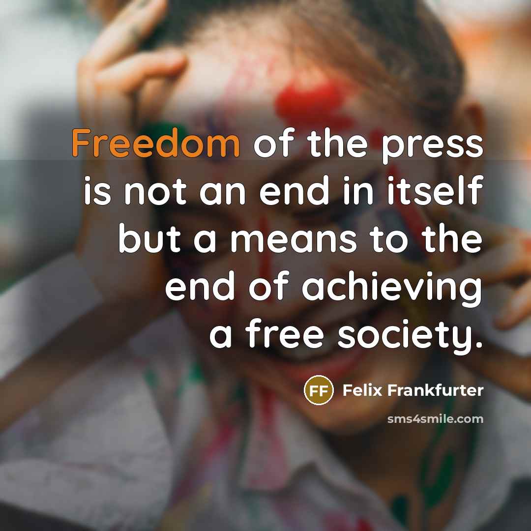 “Freedom of the press is not an end in itself…” quote by Felix Frankfurter
