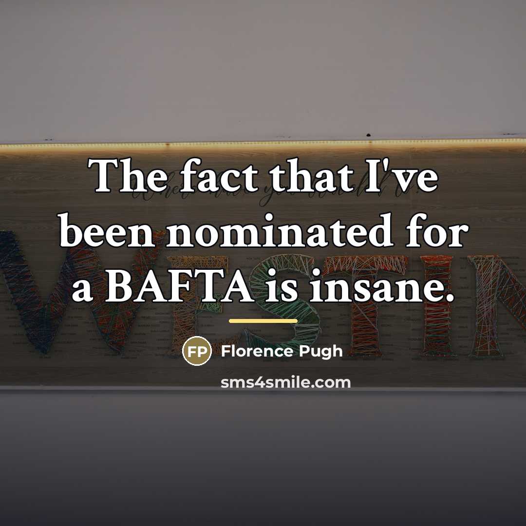 “The fact that I've been nominated for a BAFTA is…” quote by Florence Pugh
