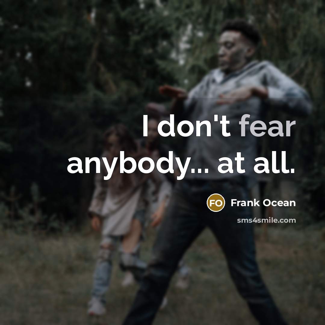 “I don't fear anybody... at all.…” quote by Frank Ocean