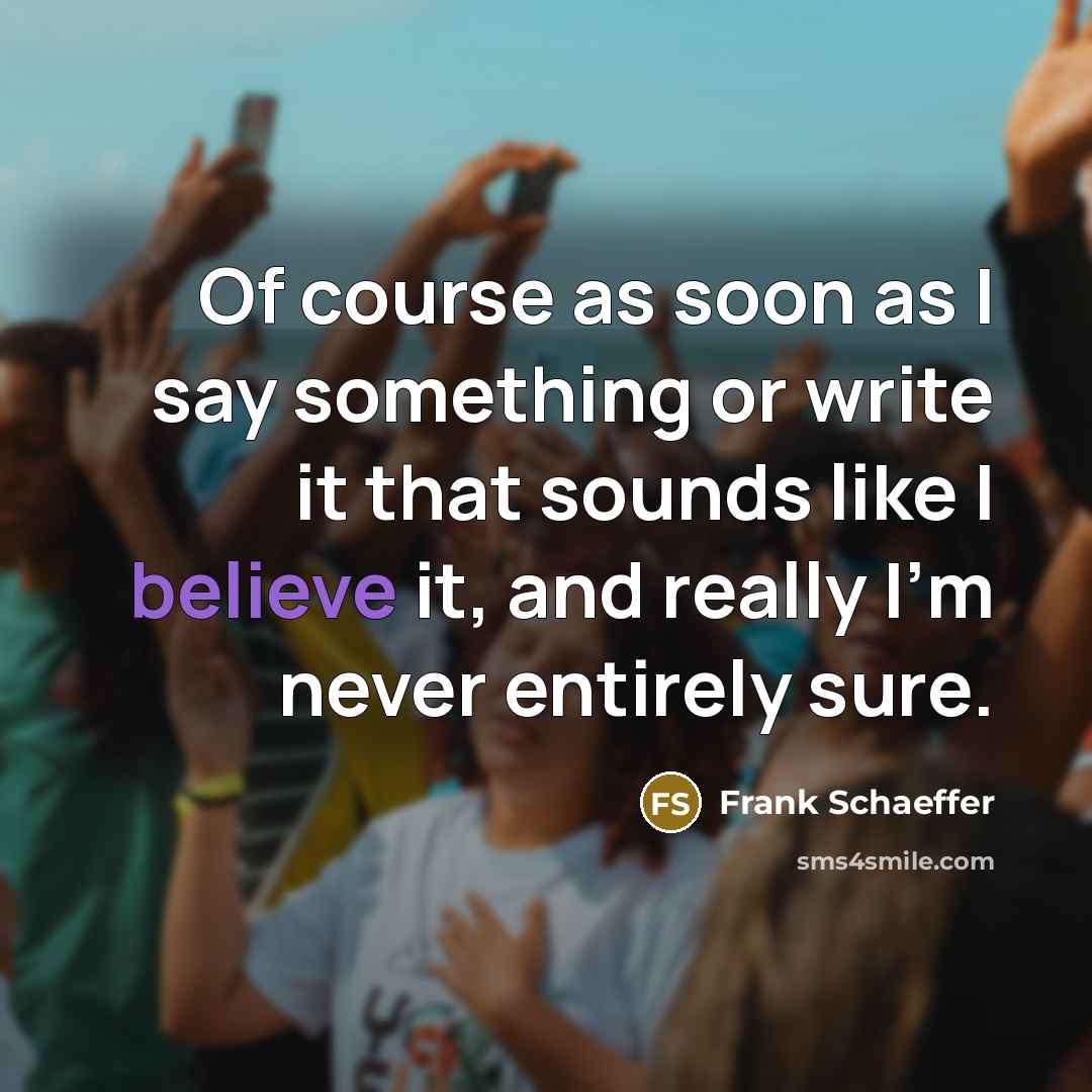 “Of course as soon as I say something or write…” quote by Frank Schaeffer