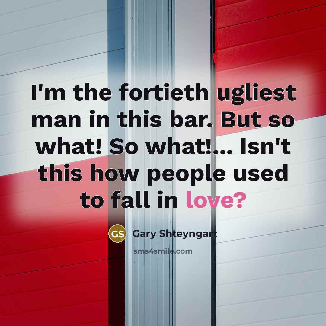 “I'm the fortieth ugliest man in this bar. But so…” quote by Gary Shteyngart