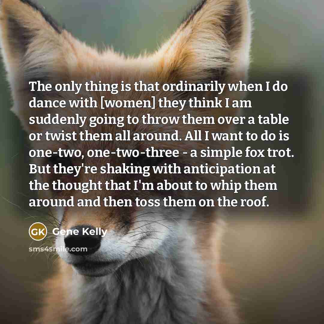 “The only thing is that ordinarily when I do dance…” quote by Gene Kelly