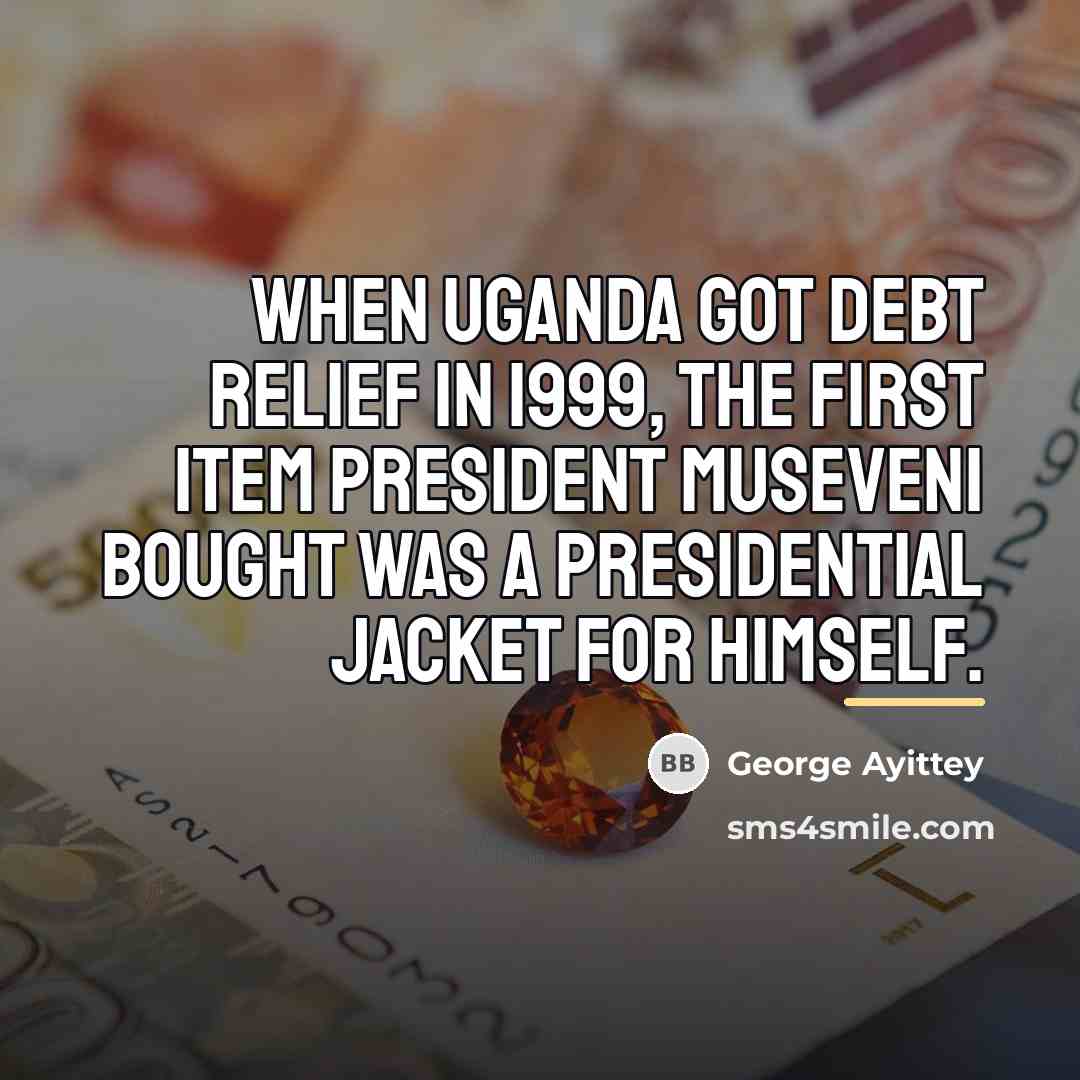 “When Uganda got debt relief in 1999, the first item…” quote by George Ayittey