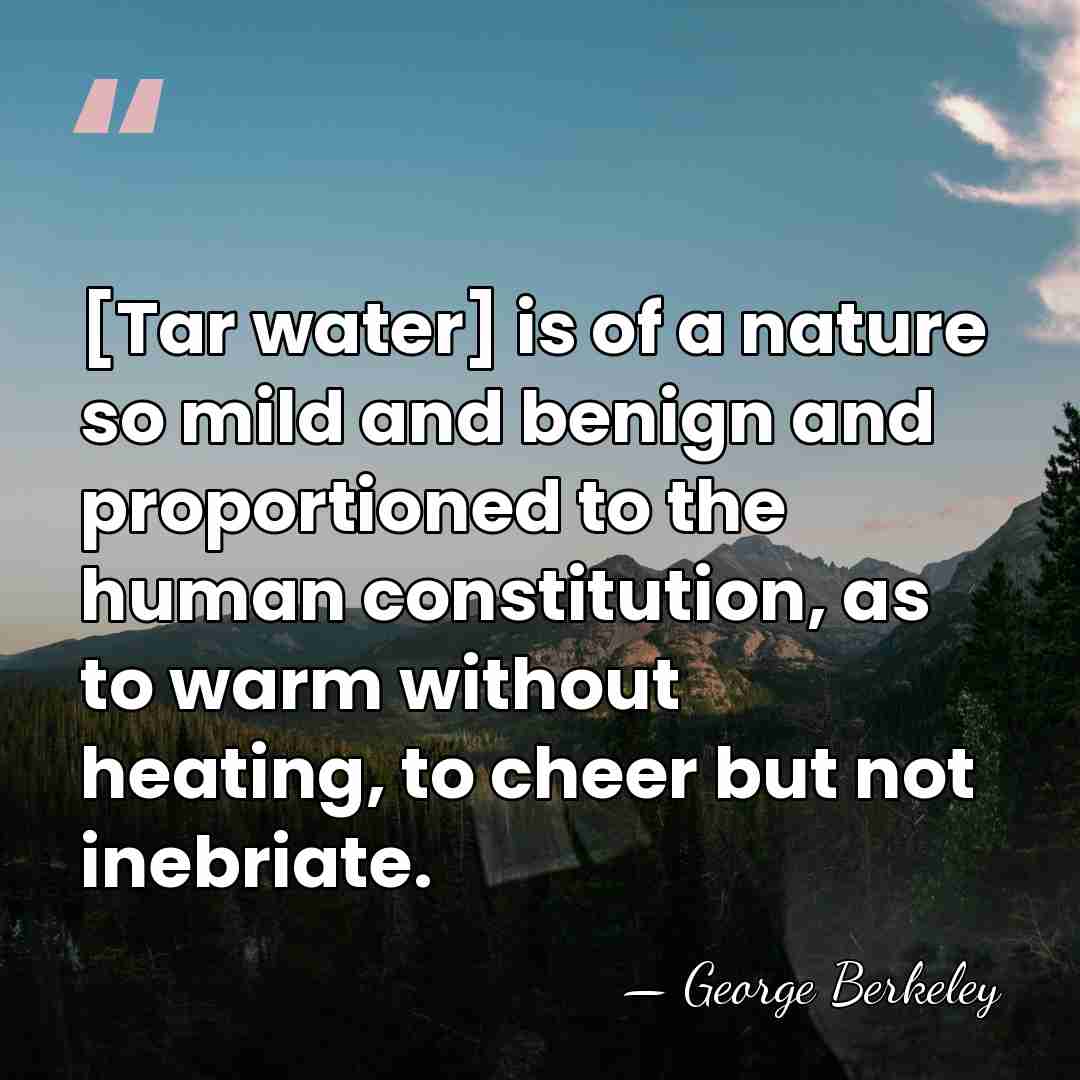 [Tar water] is of a nature so mild and benign and proportioned&hellip; - George Berkeley