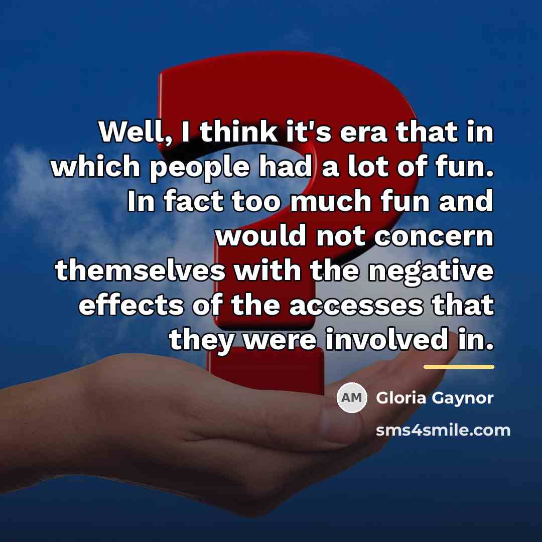 “Well, I think it's era that in which people had…” quote by Gloria Gaynor