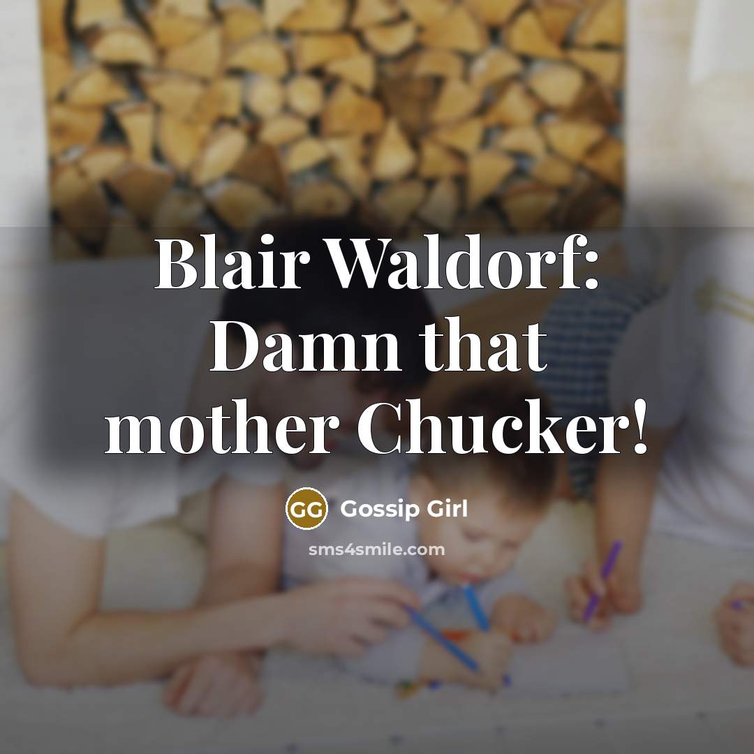 “Blair Waldorf: Damn that mother Chucker!…” quote by Gossip Girl