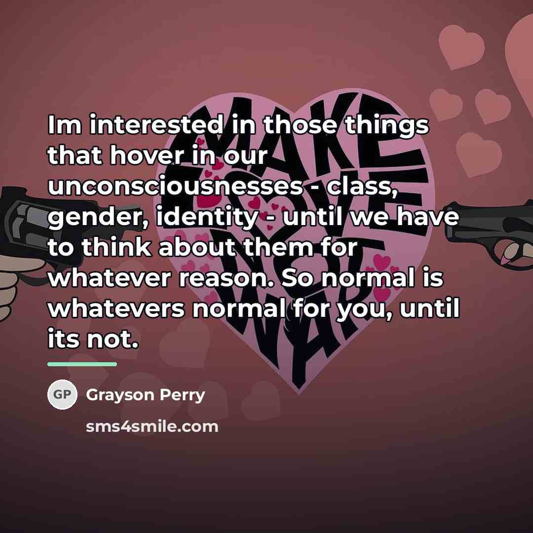 “Im interested in those things that hover in our unconsciousnesses…” quote by Grayson Perry