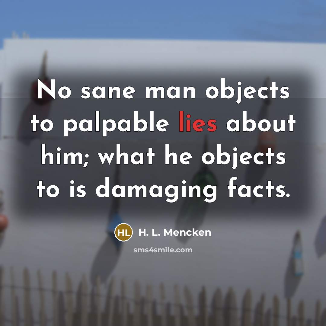 “No sane man objects to palpable lies about him; what…” quote by H. L. Mencken