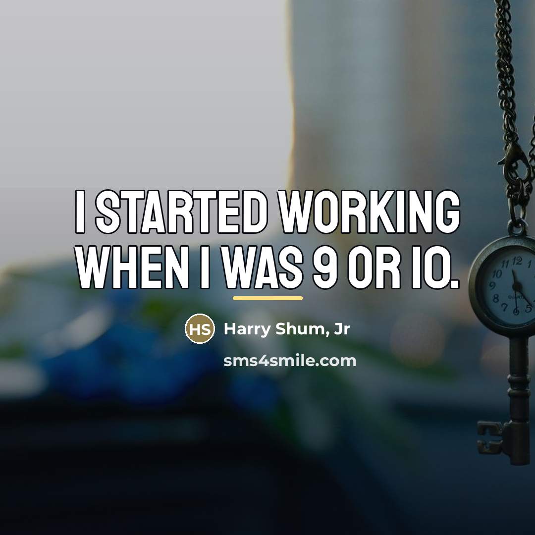 “I started working when I was 9 or 10.…” quote by Harry Shum, Jr