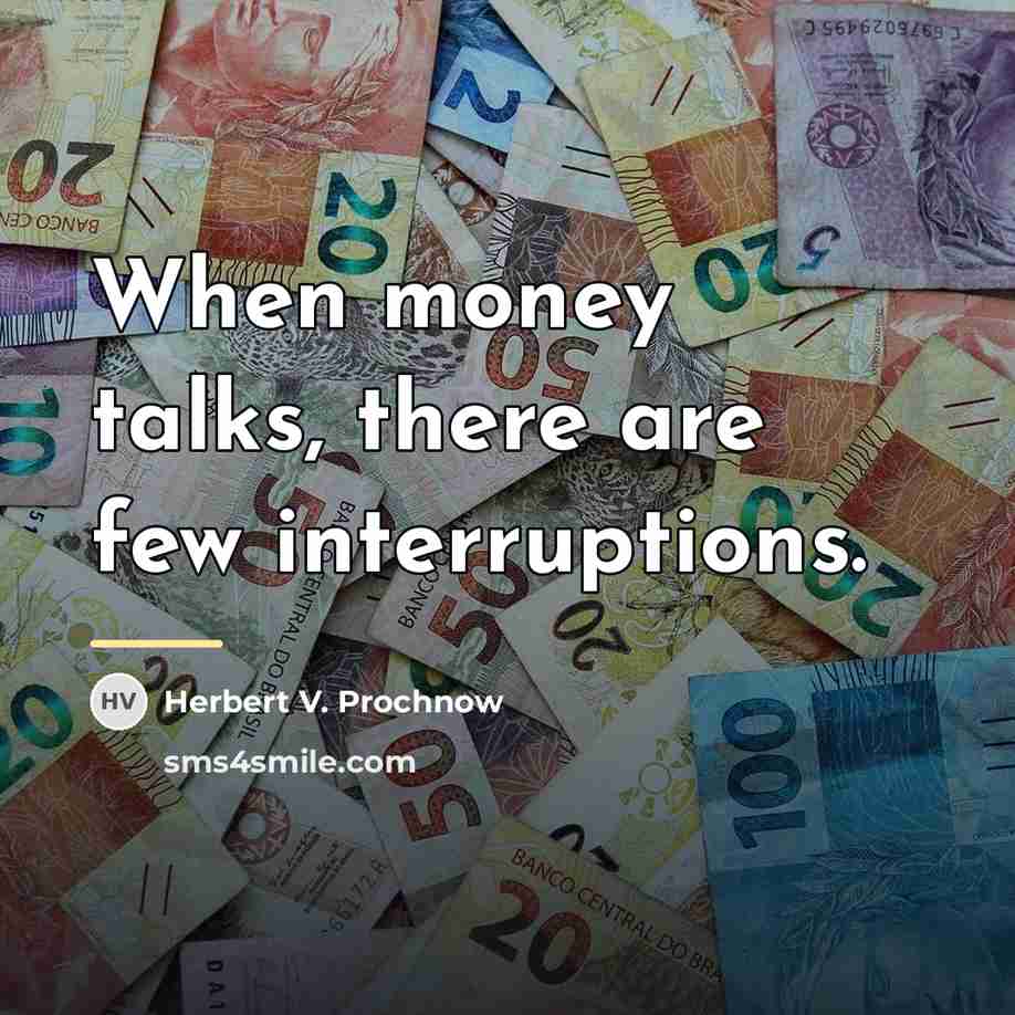“When money talks, there are few interruptions.…” quote by Herbert V. Prochnow