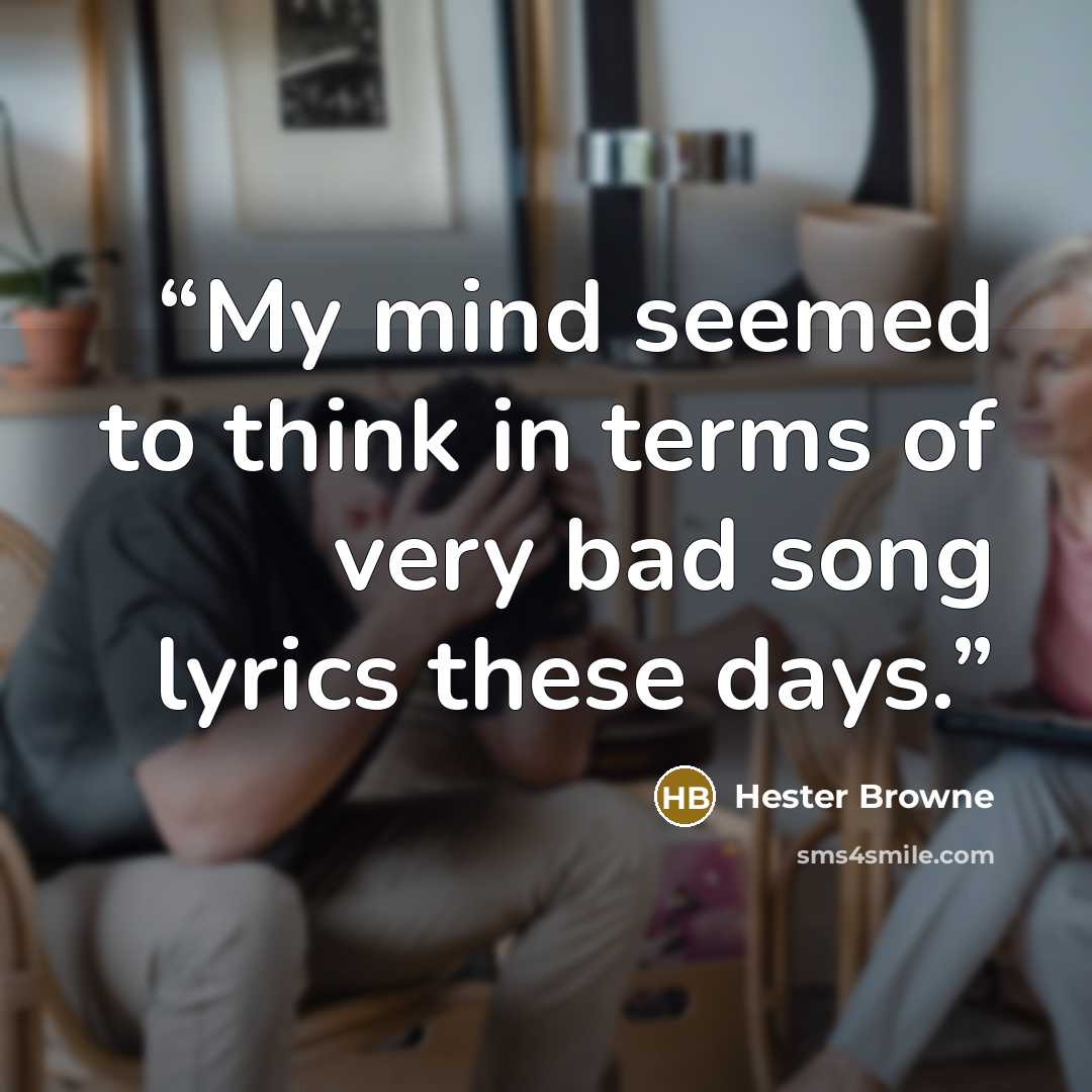 “My mind seemed to think in terms of very bad song lyrics these days.” quote by Hester Browne