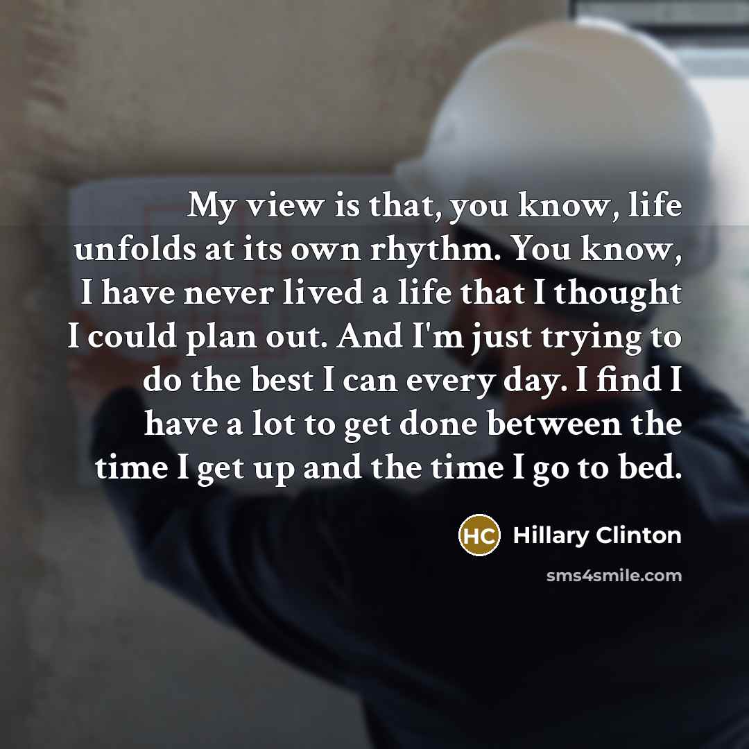 “My view is that, you know, life unfolds at its…” quote by Hillary Clinton